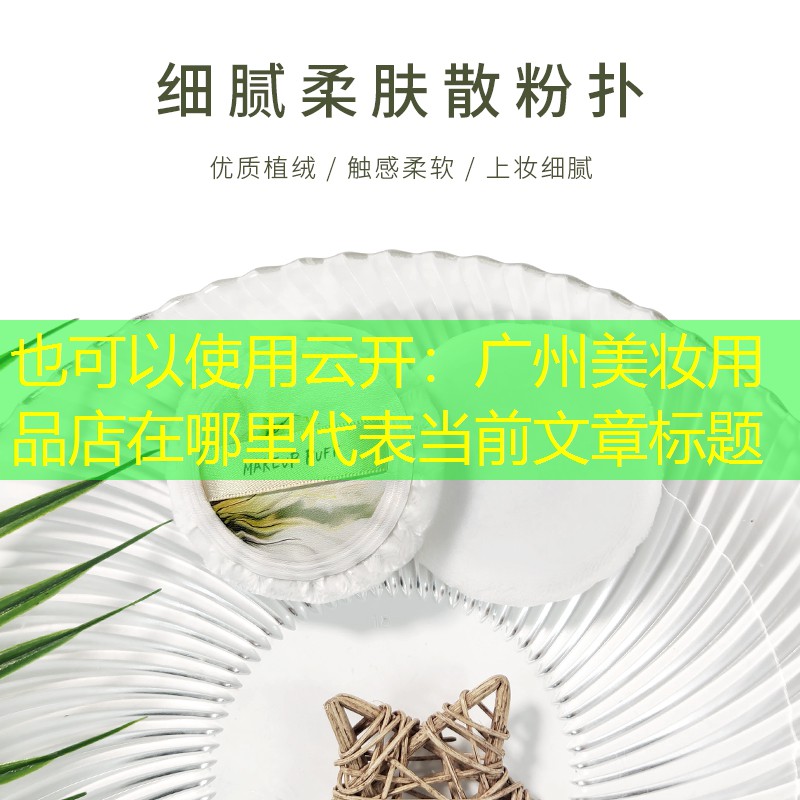 云开：广州美妆用品店在哪里